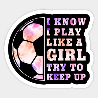 Soccer Girl "I Know I Play Like A Girl Try To Keep Up" Funny Girls Sticker